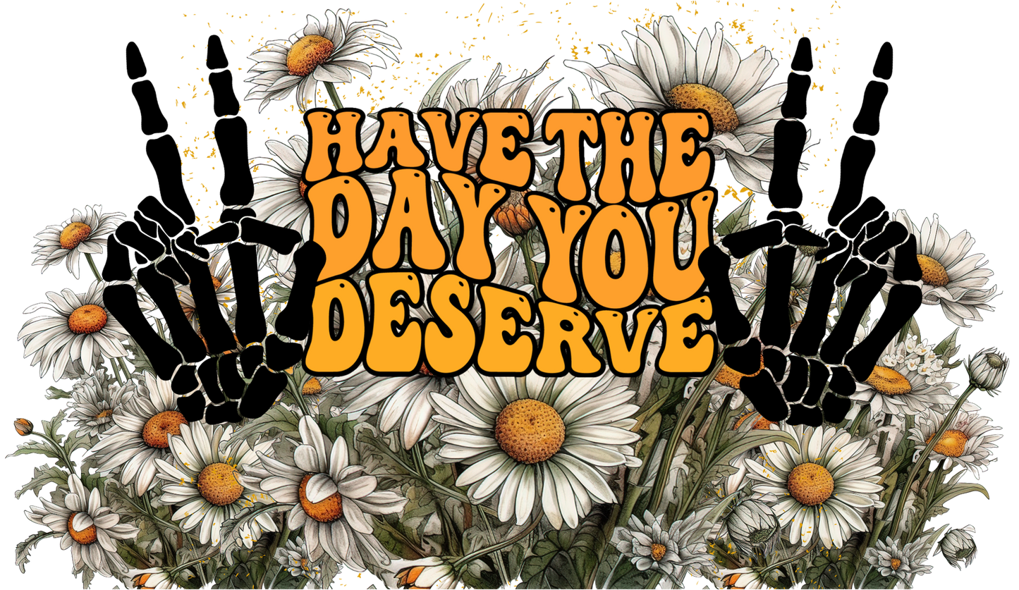 Have the Day You Deserve