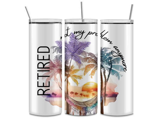 Retired Not My Problem Anymore 20oz Tumbler