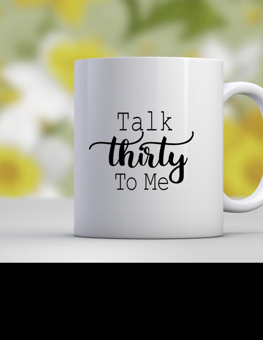 Talk Thirty To Me mug