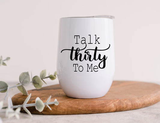 Talk Thirty To Me Wine Tumbler